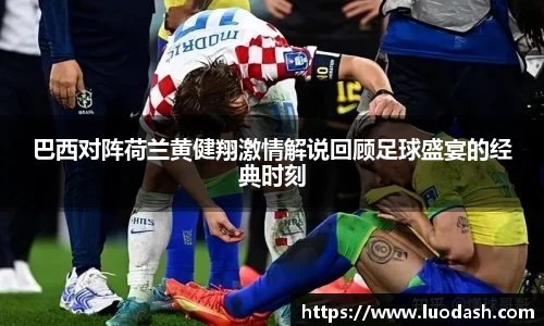 巴西对阵荷兰黄健翔激情解说回顾足球盛宴的经典时刻